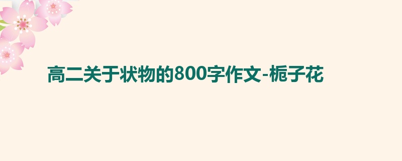 高二关于状物的800字作文-栀子花
