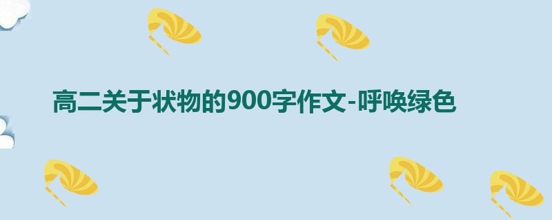高二关于状物的900字作文-呼唤绿色