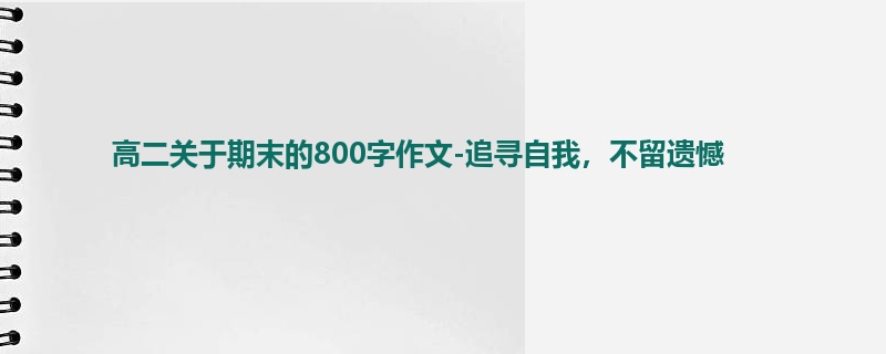 高二关于期末的800字作文-追寻自我，不留遗憾