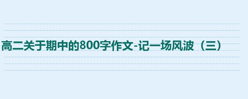 高二关于期中的800字作文-记一场风波(三)