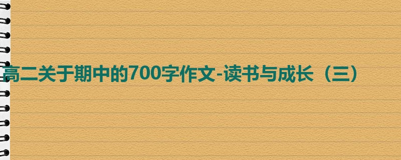 高二关于期中的700字作文-读书与成长(三)