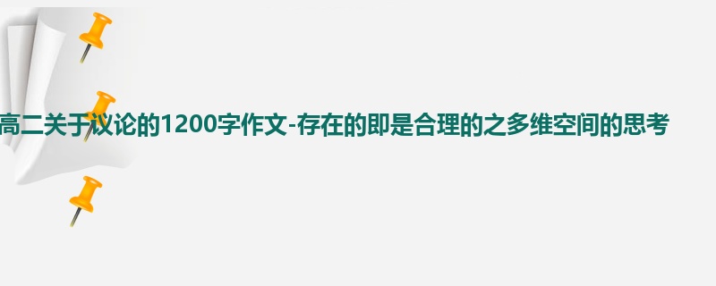 高二关于议论的1200字作文-存在的即是合理的之多维空间的思考