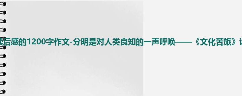 高二关于读后感的1200字作文-分明是对人类良知的一声呼唤——《文化苦旅》读后感