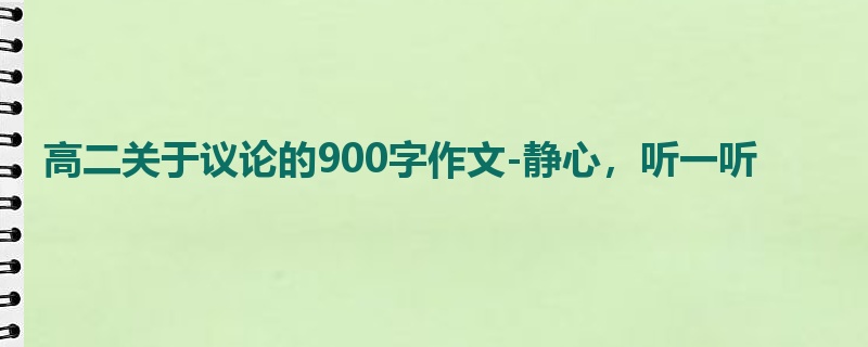 高二关于议论的900字作文-静心，听一听