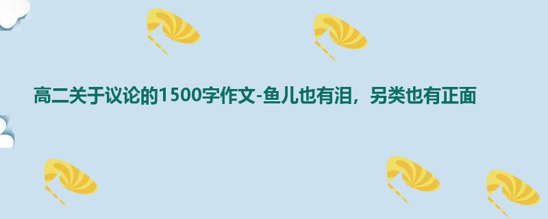 高二关于议论的1500字作文-鱼儿也有泪,另类也有正面