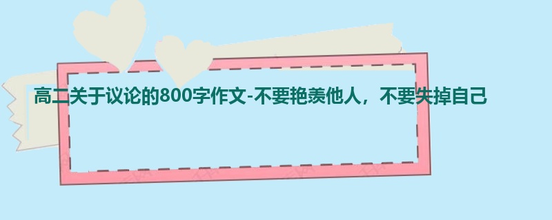 高二关于议论的800字作文-不要艳羡他人,不要失掉自己