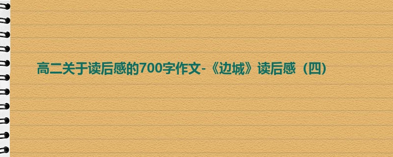 高二关于读后感的700字作文-《边城》读后感(四)