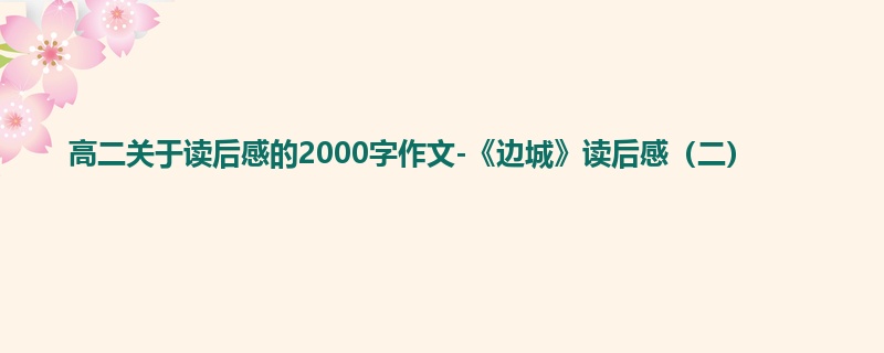 高二关于读后感的2000字作文-《边城》读后感(二)