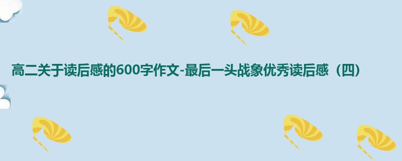 高二关于读后感的600字作文-最后一头战象优秀读后感(四)