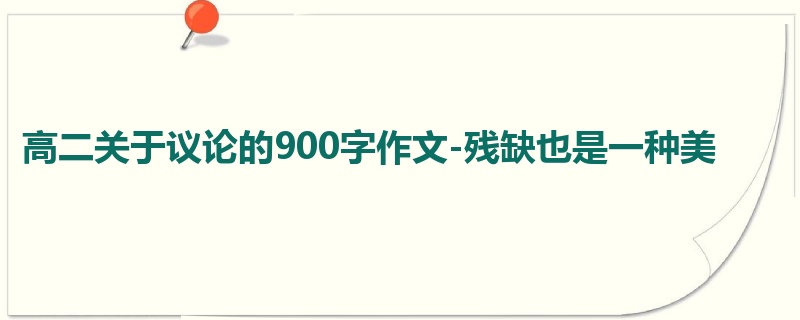高二关于议论的900字作文-残缺也是一种美