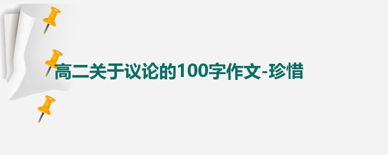 高二关于议论的100字作文-珍惜
