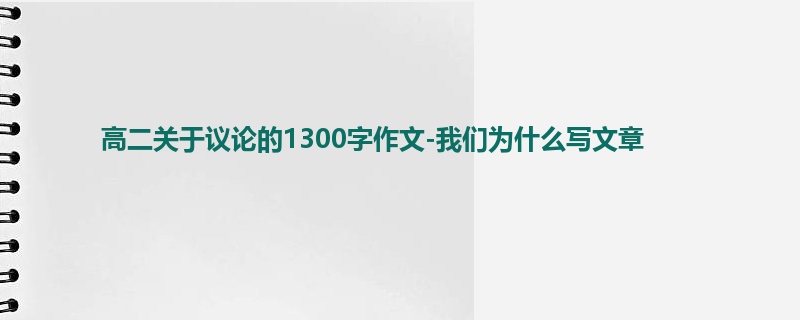 高二关于议论的1300字作文-我们为什么写文章