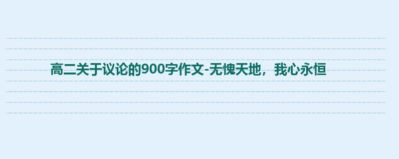 高二关于议论的900字作文-无愧天地,我心永恒