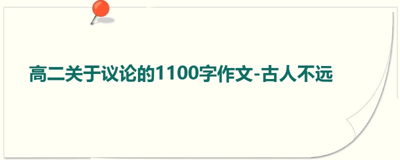 高二关于议论的1100字作文-古人不远