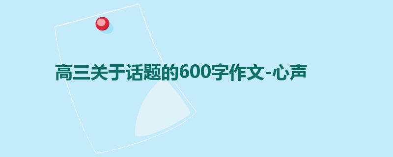 高三关于话题的600字作文-心声