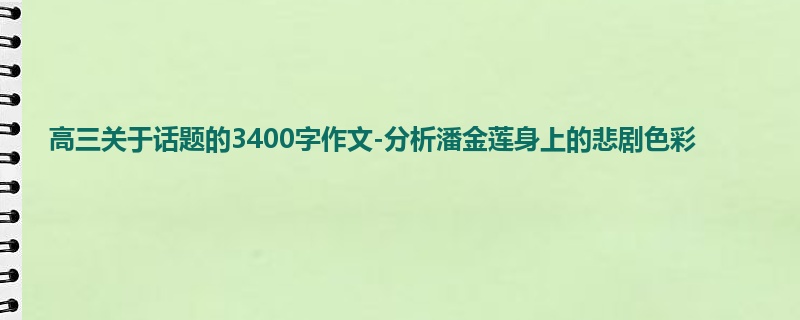 高三关于话题的3400字作文-分析潘金莲身上的悲剧色彩