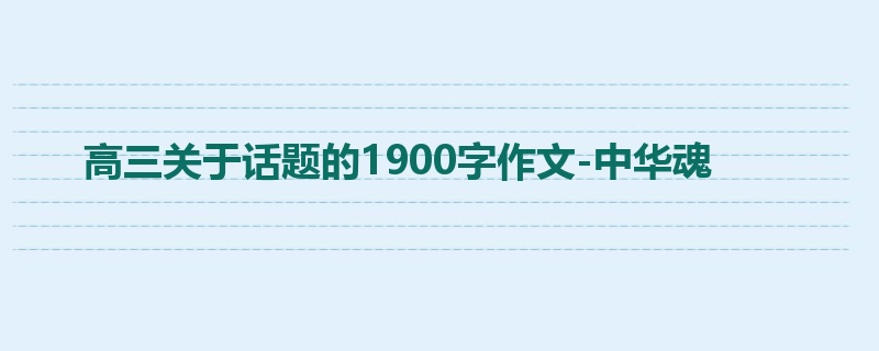 高三关于话题的1900字作文-中华魂