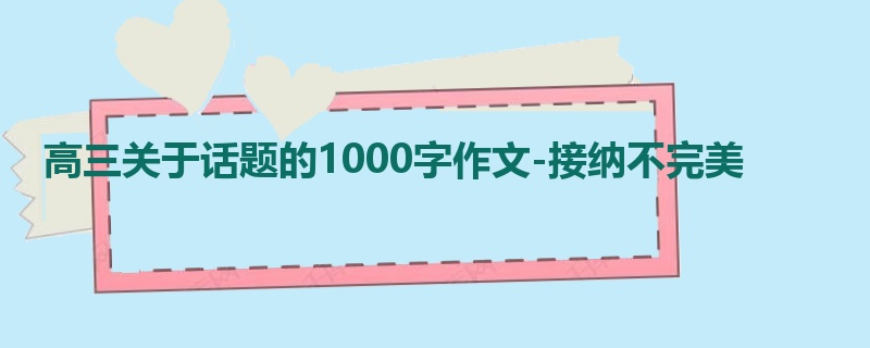 高三关于话题的1000字作文-接纳不完美