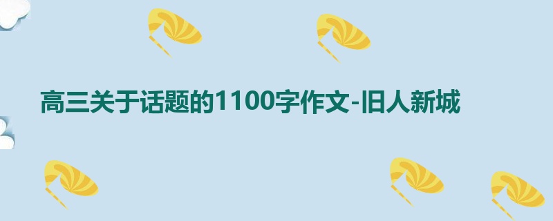 高三关于话题的1100字作文-旧人新城