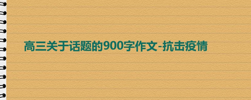 高三关于话题的900字作文-抗击疫情