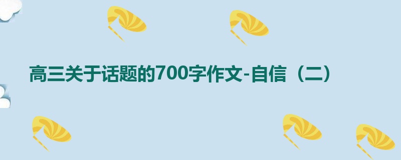 高三关于话题的700字作文-自信(二)