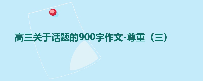 高三关于话题的900字作文-尊重(三)
