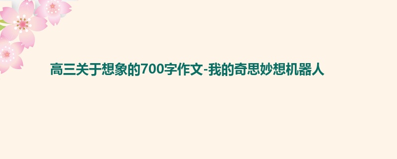 高三关于想象的700字作文-我的奇思妙想机器人