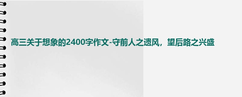 高三关于想象的2400字作文-守前人之遗风,望后路之兴盛