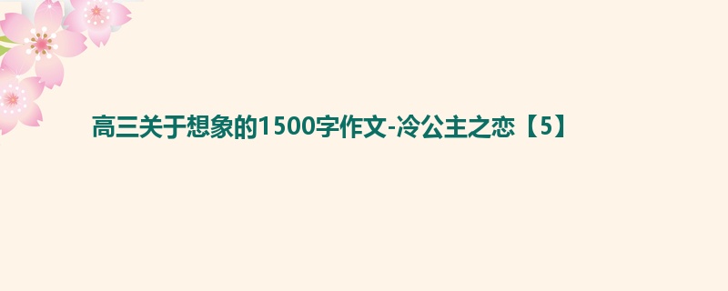 高三关于想象的1500字作文-冷公主之恋【5】