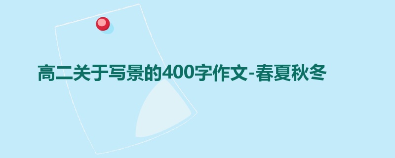 高二关于写景的400字作文-春夏秋冬