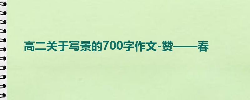 高二关于写景的700字作文-赞——春