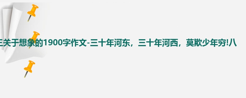 高三关于想象的1900字作文-三十年河东,三十年河西,莫欺少年穷!八