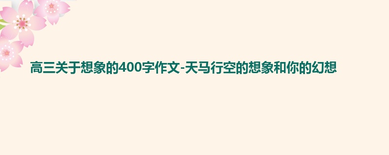 高三关于想象的400字作文-天马行空的想象和你的幻想