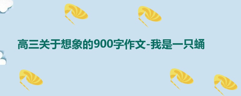 高三关于想象的900字作文-我是一只蛹