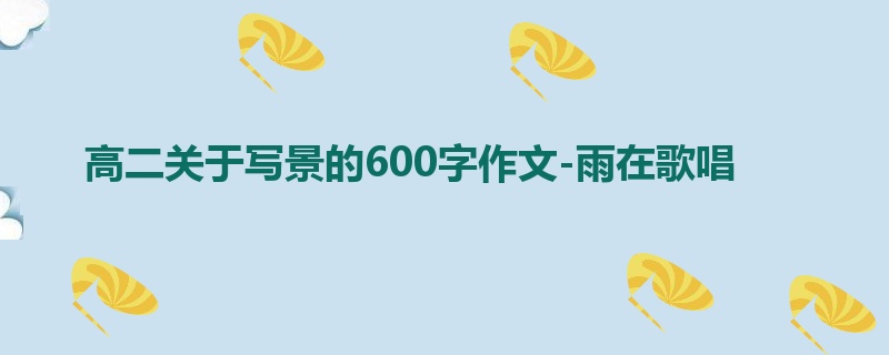 高二关于写景的600字作文-雨在歌唱