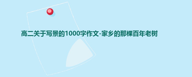 高二关于写景的1000字作文-家乡的那棵百年老树