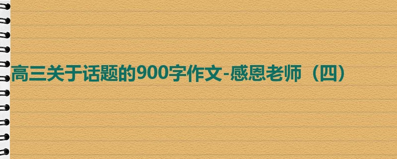 高三关于话题的900字作文-感恩老师（四）
