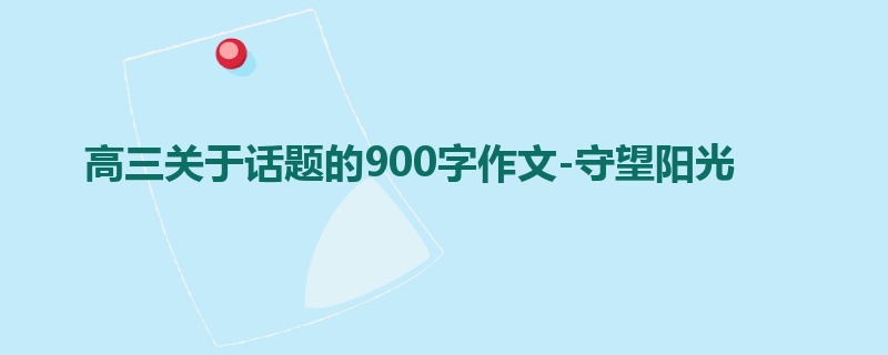 高三关于话题的900字作文-守望阳光
