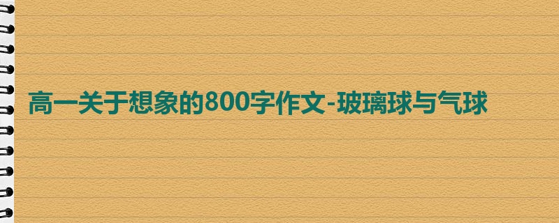 高一关于想象的800字作文-玻璃球与气球