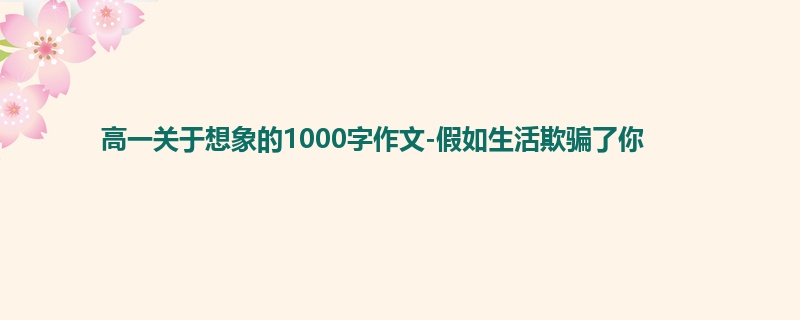 高一关于想象的1000字作文-假如生活欺骗了你
