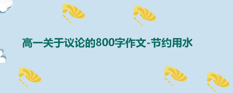 高一关于议论的800字作文-节约用水