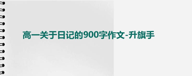 高一关于日记的900字作文-升旗手