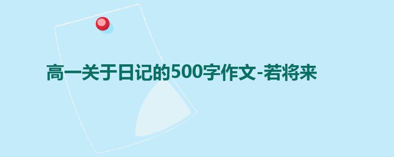 高一关于日记的500字作文-若将来