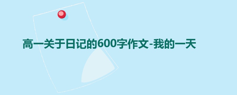 高一关于日记的600字作文-我的一天