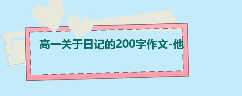 高一关于日记的200字作文-他