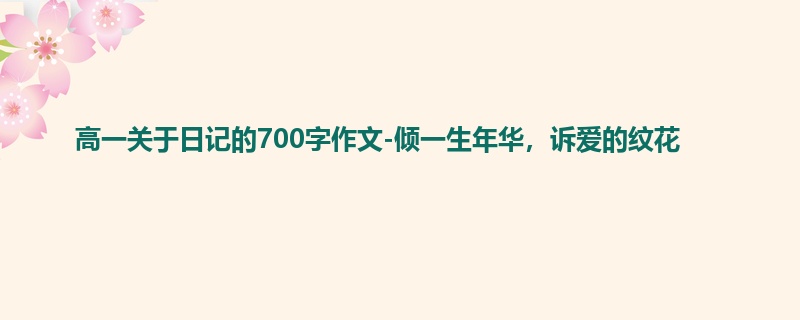 高一关于日记的700字作文-倾一生年华,诉爱的纹花