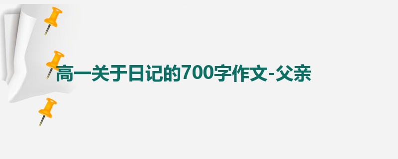 高一关于日记的700字作文-父亲