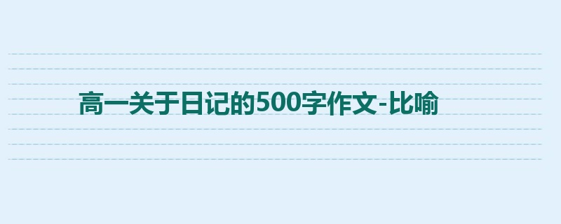 高一关于日记的500字作文-比喻