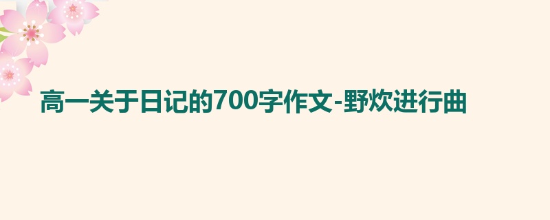 高一关于日记的700字作文-野炊进行曲