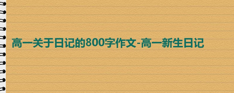 高一关于日记的800字作文-高一新生日记